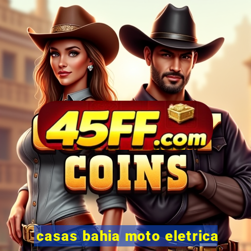 casas bahia moto eletrica